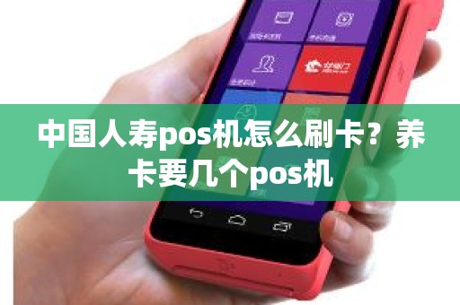 中国人寿pos机怎么刷卡？养卡要几个pos机