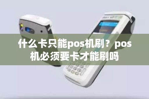 什么卡只能pos机刷？pos机必须要卡才能刷吗