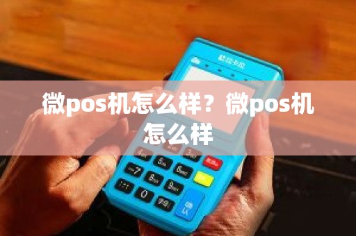 微pos机怎么样？微pos机怎么样