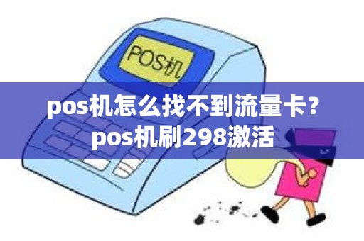 pos机怎么找不到流量卡？pos机刷298激活