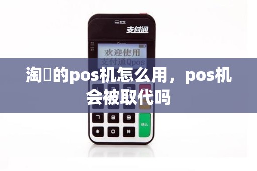 淘汱的pos机怎么用，pos机会被取代吗