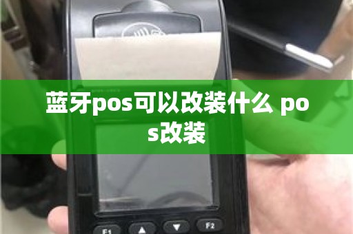 蓝牙pos可以改装什么 pos改装