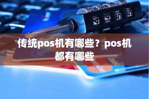 传统pos机有哪些？pos机都有哪些