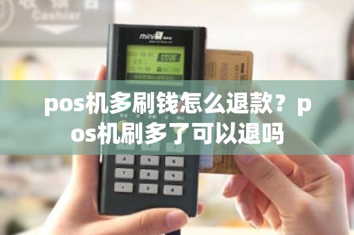 pos机多刷钱怎么退款？pos机刷多了可以退吗