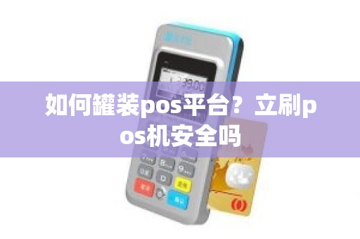 如何罐装pos平台？立刷pos机安全吗