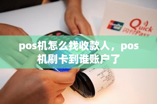 pos机怎么找收款人，pos机刷卡到谁账户了