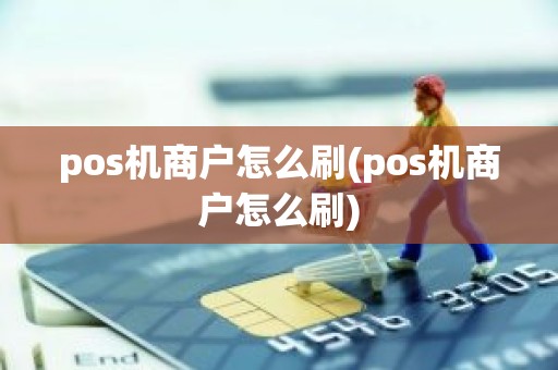 pos机商户怎么刷(pos机商户怎么刷)