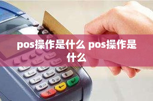 pos操作是什么 pos操作是什么