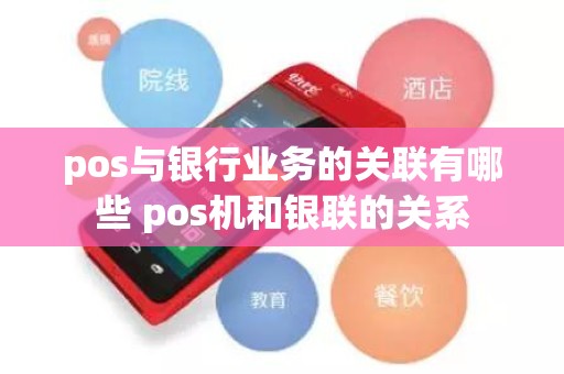 pos与银行业务的关联有哪些 pos机和银联的关系