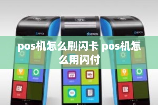 pos机怎么刷闪卡 pos机怎么用闪付