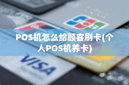 POS机怎么给顾客刷卡(个人POS机养卡)