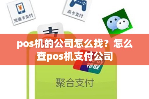 pos机的公司怎么找？怎么查pos机支付公司