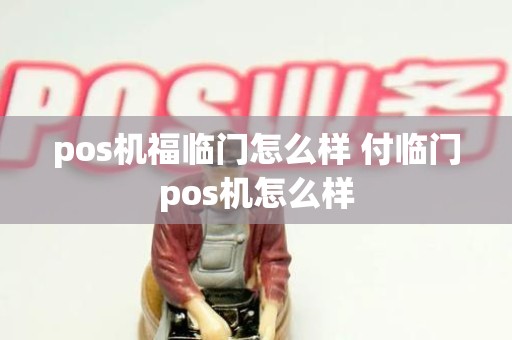 pos机福临门怎么样 付临门pos机怎么样