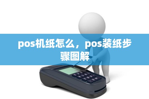 pos机纸怎么，pos装纸步骤图解