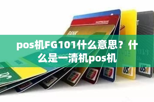 pos机FG101什么意思？什么是一清机pos机