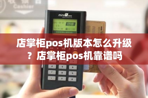 店掌柜pos机版本怎么升级？店掌柜pos机靠谱吗