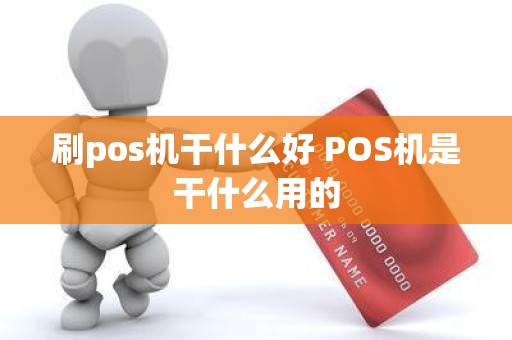 刷pos机干什么好 POS机是干什么用的