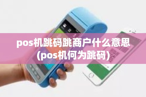 pos机跳码跳商户什么意思(pos机何为跳码)