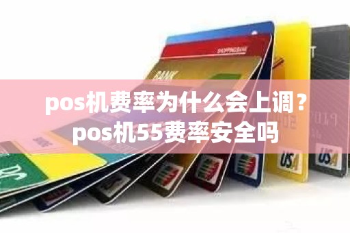 pos机费率为什么会上调？pos机55费率安全吗