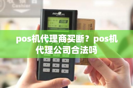 pos机代理商买断？pos机代理公司合法吗