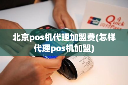 北京pos机代理加盟费(怎样代理pos机加盟)