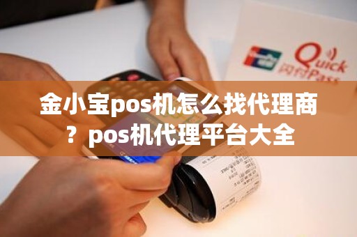 金小宝pos机怎么找代理商？pos机代理平台大全