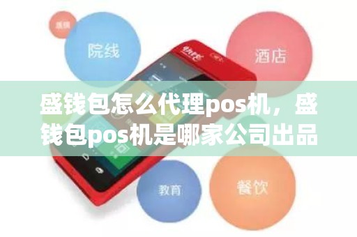 盛钱包怎么代理pos机，盛钱包pos机是哪家公司出品的