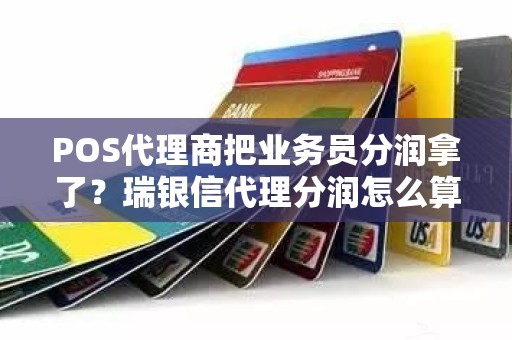 POS代理商把业务员分润拿了？瑞银信代理分润怎么算