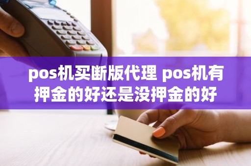 pos机买断版代理 pos机有押金的好还是没押金的好