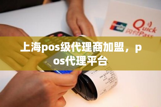 上海pos级代理商加盟，pos代理平台