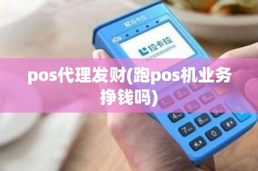 pos代理发财(跑pos机业务挣钱吗)