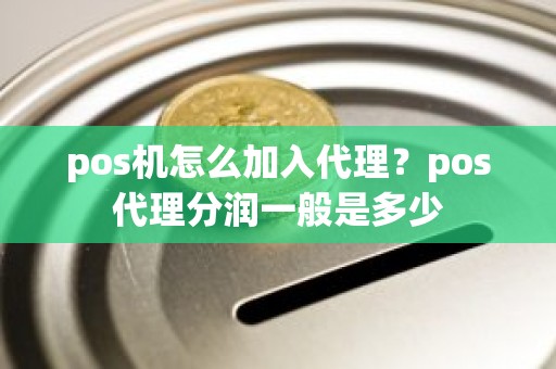 pos机怎么加入代理？pos代理分润一般是多少