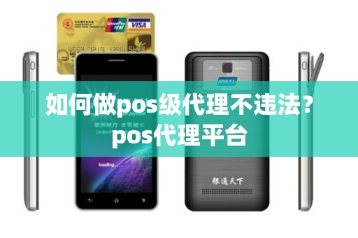 如何做pos级代理不违法？pos代理平台