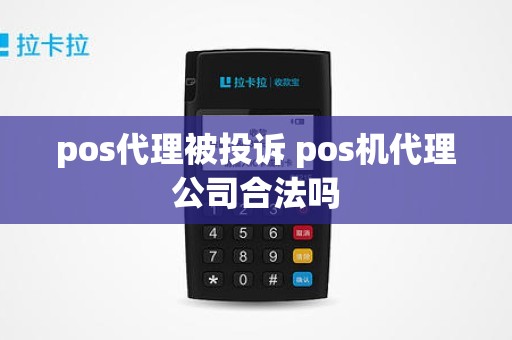 pos代理被投诉 pos机代理公司合法吗