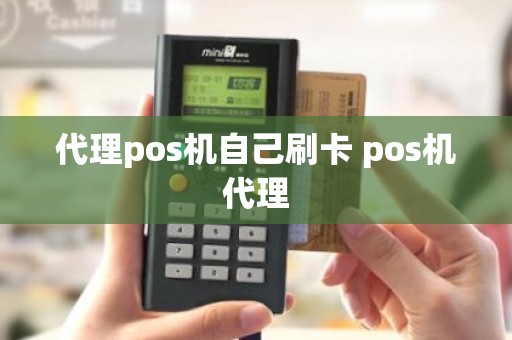 代理pos机自己刷卡 pos机代理