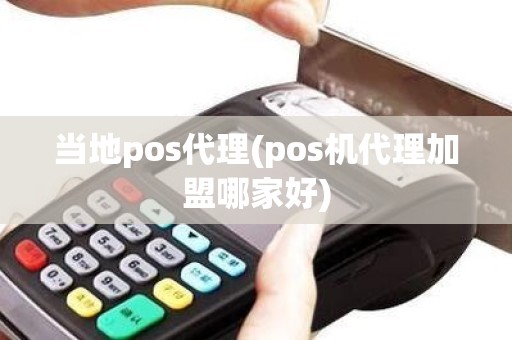 当地pos代理(pos机代理加盟哪家好)