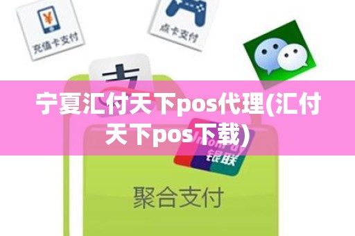 宁夏汇付天下pos代理(汇付天下pos下载)