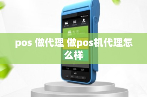 pos 做代理 做pos机代理怎么样