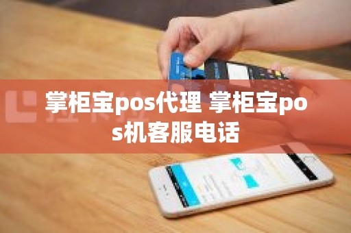 掌柜宝pos代理 掌柜宝pos机客服电话