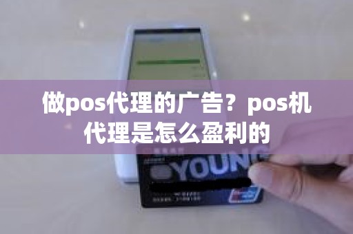 做pos代理的广告？pos机代理是怎么盈利的