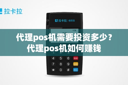 代理pos机需要投资多少？代理pos机如何赚钱