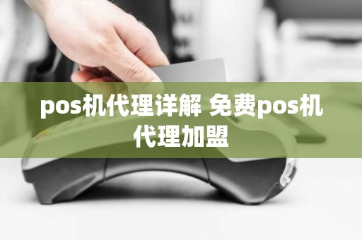 pos机代理详解 免费pos机代理加盟