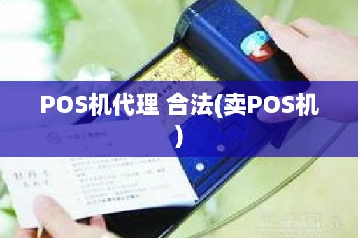 POS机代理 合法(卖POS机)