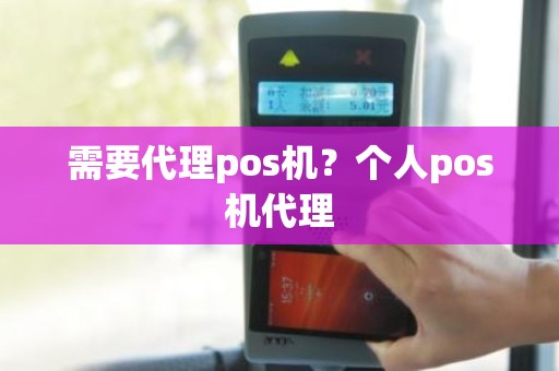 需要代理pos机？个人pos机代理