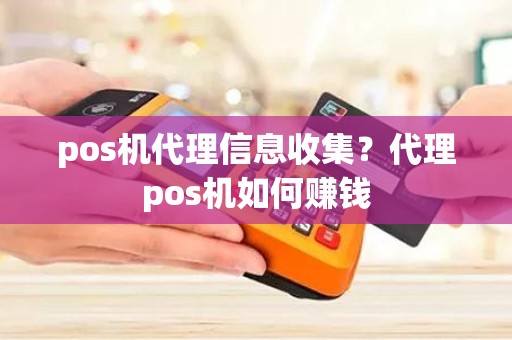 pos机代理信息收集？代理pos机如何赚钱