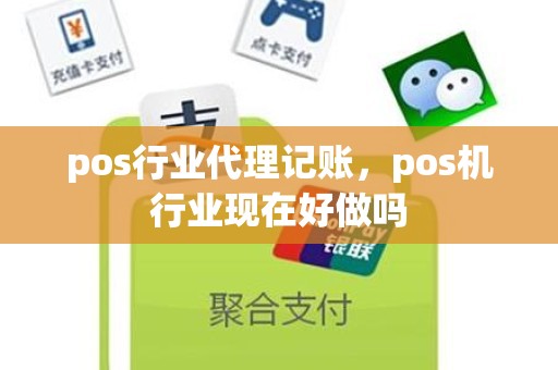 pos行业代理记账，pos机行业现在好做吗