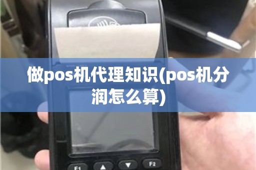 做pos机代理知识(pos机分润怎么算)