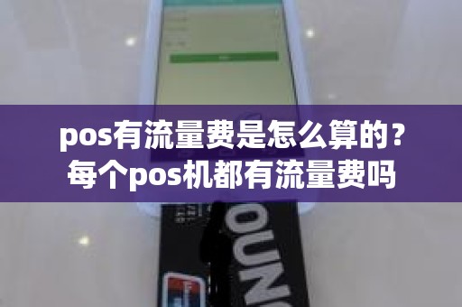 pos有流量费是怎么算的？每个pos机都有流量费吗