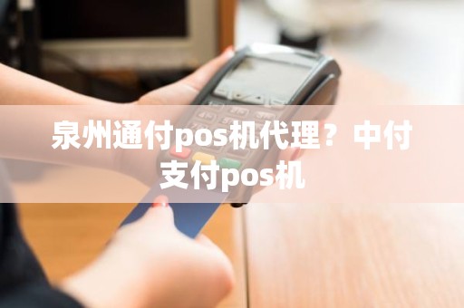 泉州通付pos机代理？中付支付pos机