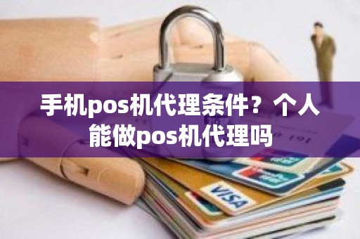 手机pos机代理条件？个人能做pos机代理吗